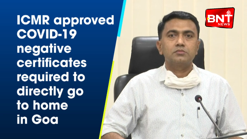ICMR approved COVID 19 negative certificates required to directly go to home in Goa