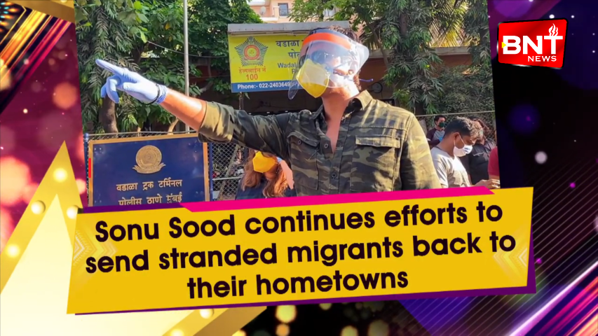Sonu Sood continues efforts to send stranded migrants back to their hometowns