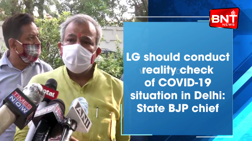 LG should conduct reality check of COVID 19 situation in Delhi State BJP chief
