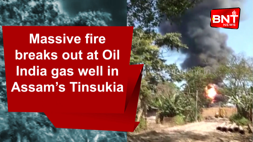 Massive fire breaks out at Oil India gas well in Assam’s Tinsukia